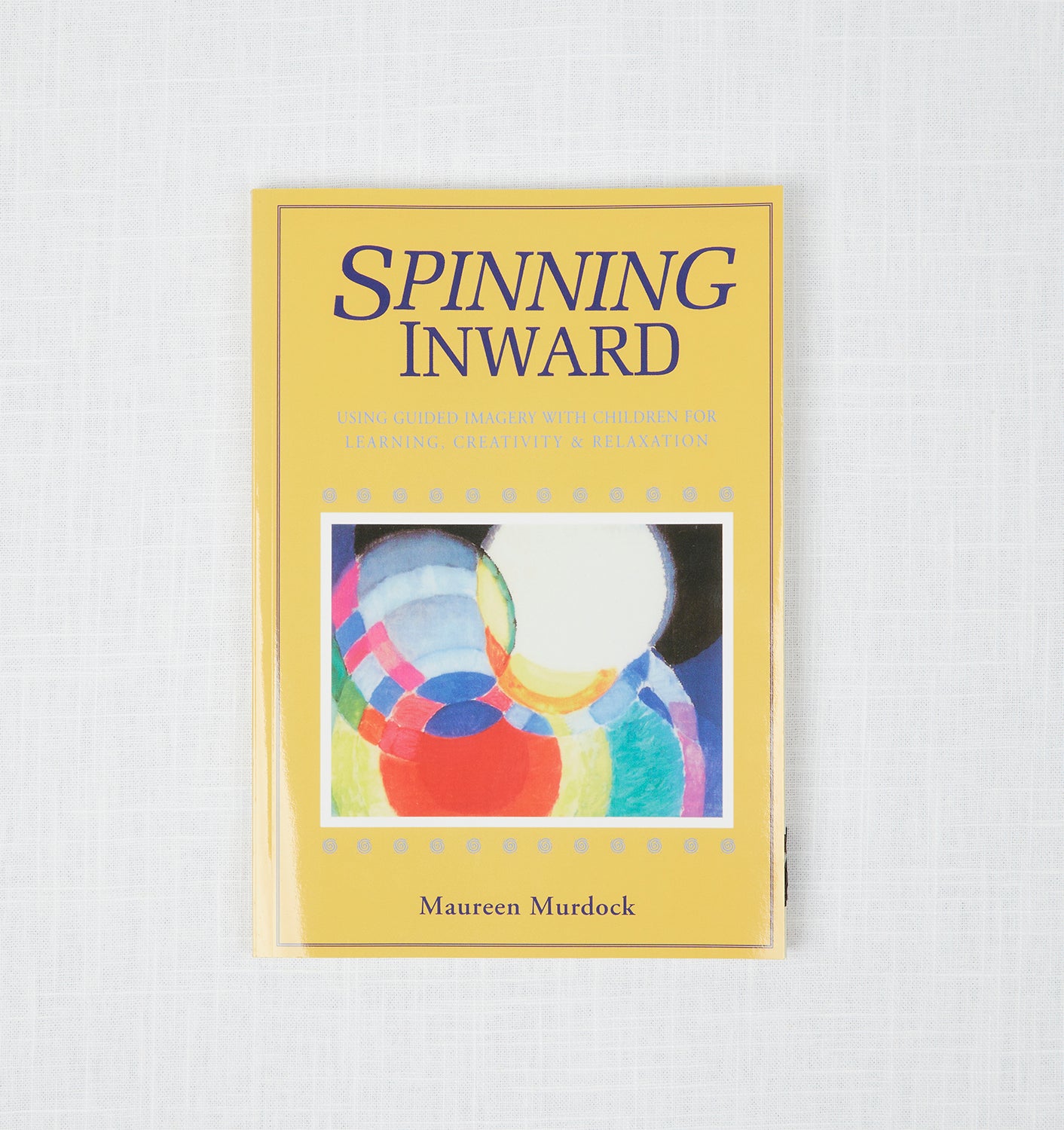 Spinning Inward: Using Guided Imagery with Children for Learning, Creativity & Relaxation